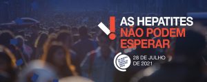 “As hepatites não podem esperar”: 28/7 – Dia Mundial de Luta Contra as Hepatites Virais