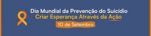 “Criar esperança por meio da ação”: 10/9 – Dia Mundial de Prevenção ao Suicídio