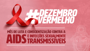 Dezembro Vermelho: Campanha Nacional de Prevenção ao HIV/Aids e Outras Infecções Sexualmente Transmissíveis
