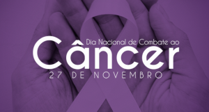 27/11 – Dia Nacional de Combate ao Câncer