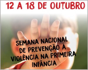 12 a 18/10 – Semana Nacional de Prevenção da Violência na Primeira Infância