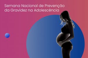 01 a 08/02 – Semana Nacional de Prevenção da Gravidez na Adolescência