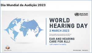 “Cuidados com os ouvidos e com a audição para todos – Vamos torná-los realidade”: 03/3 – Dia Mundial da Audição