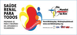 “Saúde Renal para Todos – Preparar-se para o inesperado, apoiando o vulnerável!” : 09/3 – Dia Mundial do Rim