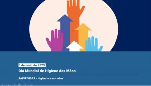 “Acelerar as ações juntos. Salvar vidas: higienizar as mãos” – 05/5 – Dia Mundial da Higiene das Mãos