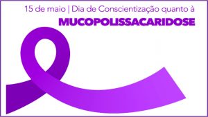 15/5 – Dia de Conscientização quanto à Mucopolissacaridose 