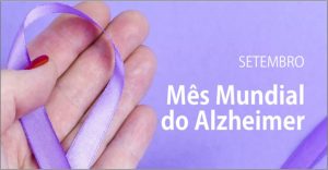 “Nunca é cedo demais, nunca é tarde demais” – setembro: Mês Mundial do Alzheimer