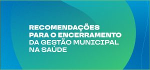 Conasems lança publicação técnica com recomendações para o encerramento da gestão municipal da saúde