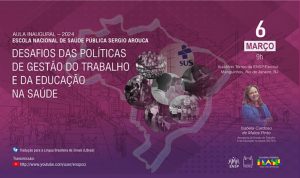 Abertura do Ano Letivo 2024 da ENSP debaterá as políticas de gestão do trabalho e da educação na saúde em aula inaugural