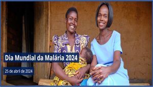 “Acelerar a luta contra a malária para um mundo mais equitativo” : 25/4 – Dia Mundial da Malária