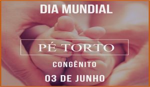 03/6 – Dia Mundial do Pé Torto Congênito