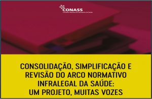 Conass publica “Consolidação, simplificação e revisão do arco normativo infralegal da saúde: um projeto, muitas vozes”