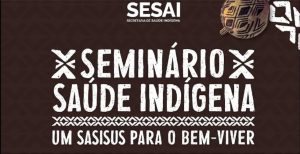 Ciclo de seminários discutirá fortalecimento do sistema de saúde indígena no Brasil