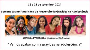“Vamos acabar com a gravidez na adolescência” : 16 a 22/9 – Semana Latino-Americana de Prevenção da Gravidez na Adolescência