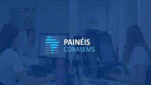Painéis Conasems: para auxiliar a gestão, Conselho lança ferramenta com dados sobre saúde nos municípios