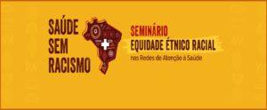 Lançamento do “Painel Saúde da População Negra” acontece durante o Seminário Equidade Étnico-Racial nas Redes de Atenção à Saúde