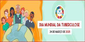 “Sim! Podemos acabar com a TB! Compromisso, Investimento, Resultados” : 24/3 – Dia Mundial da Tuberculose 2025
