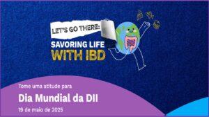 “É hora de saborear a vida com DII: vamos lá” : 19/5 – Dia Mundial da Doença Inflamatória Intestinal 2025
